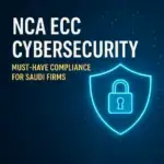 NCA ECC Cybersecurity: Must-Have Compliance for Saudi Firms.