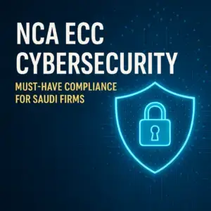 NCA ECC Cybersecurity: Must-Have Compliance for Saudi Firms.